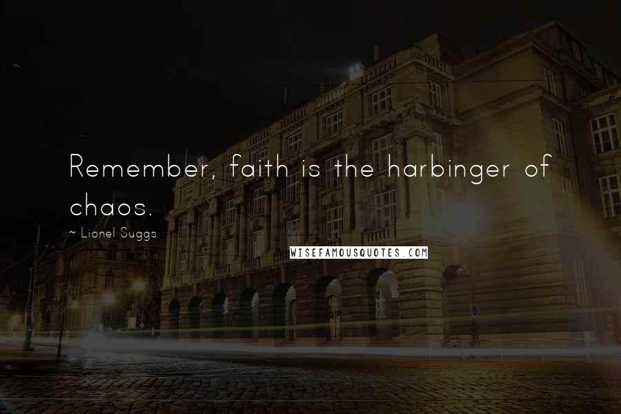 Lionel Suggs Quotes: Remember, faith is the harbinger of chaos.