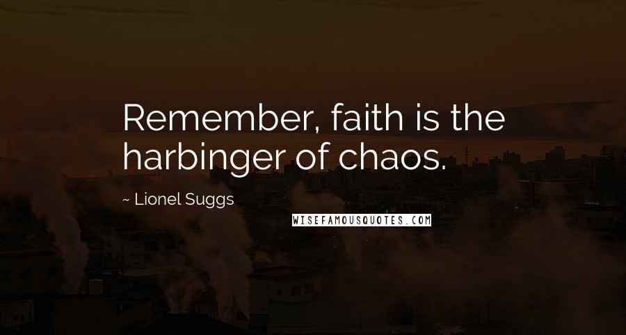 Lionel Suggs Quotes: Remember, faith is the harbinger of chaos.