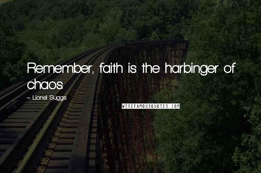 Lionel Suggs Quotes: Remember, faith is the harbinger of chaos.