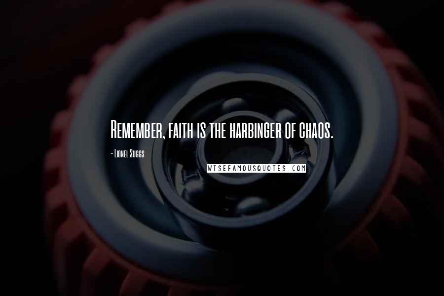Lionel Suggs Quotes: Remember, faith is the harbinger of chaos.