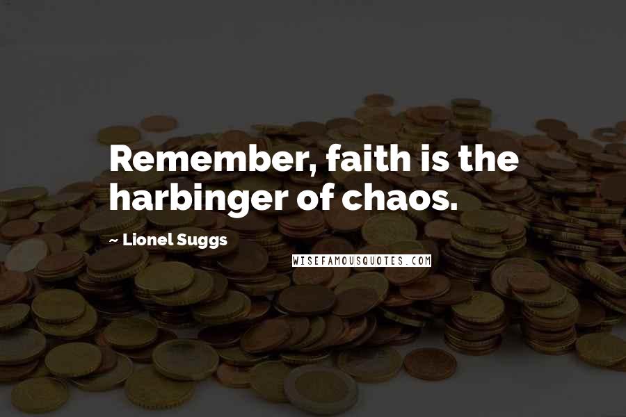 Lionel Suggs Quotes: Remember, faith is the harbinger of chaos.