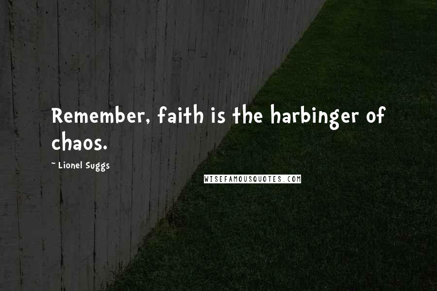 Lionel Suggs Quotes: Remember, faith is the harbinger of chaos.