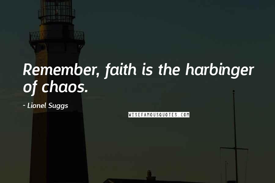 Lionel Suggs Quotes: Remember, faith is the harbinger of chaos.