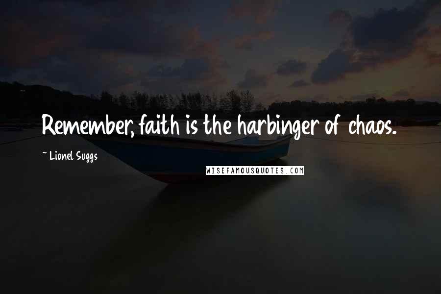 Lionel Suggs Quotes: Remember, faith is the harbinger of chaos.