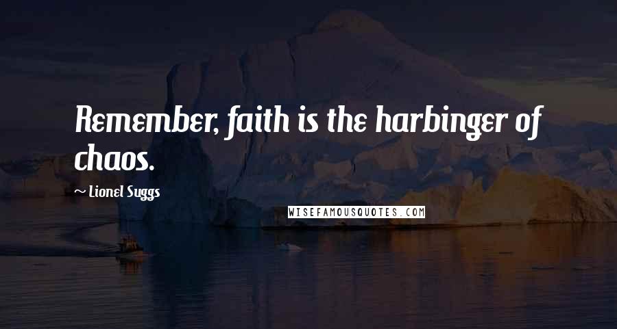 Lionel Suggs Quotes: Remember, faith is the harbinger of chaos.