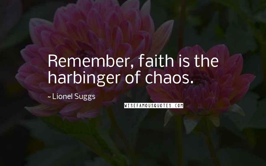 Lionel Suggs Quotes: Remember, faith is the harbinger of chaos.