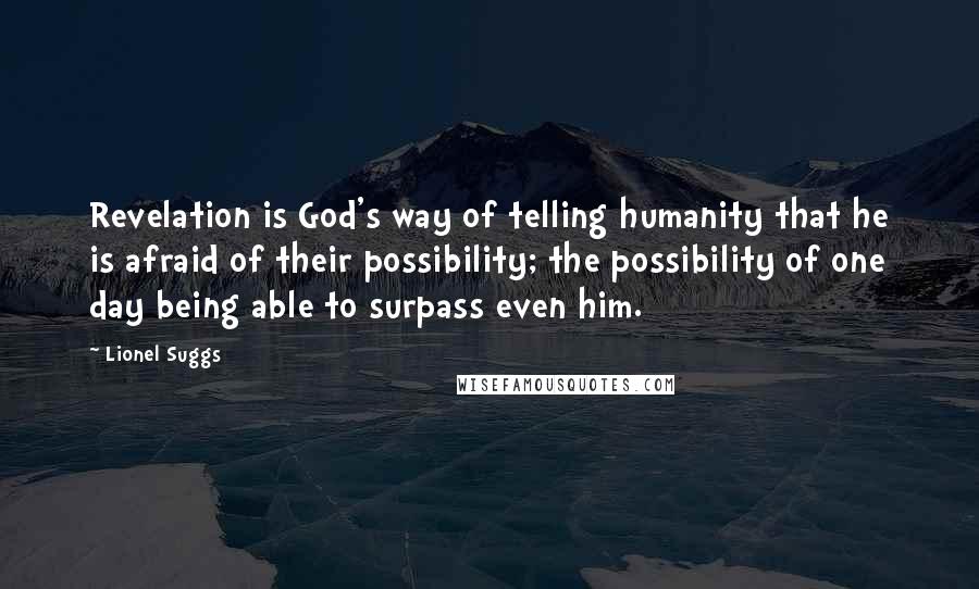 Lionel Suggs Quotes: Revelation is God's way of telling humanity that he is afraid of their possibility; the possibility of one day being able to surpass even him.