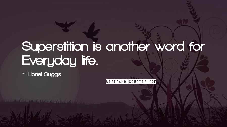 Lionel Suggs Quotes: Superstition is another word for Everyday life.