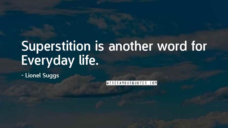 Lionel Suggs Quotes: Superstition is another word for Everyday life.