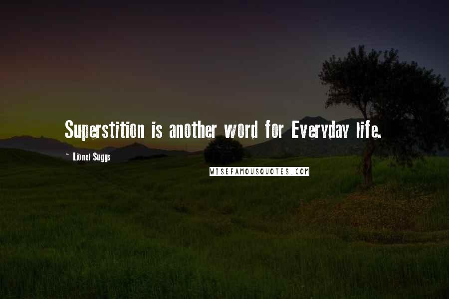 Lionel Suggs Quotes: Superstition is another word for Everyday life.