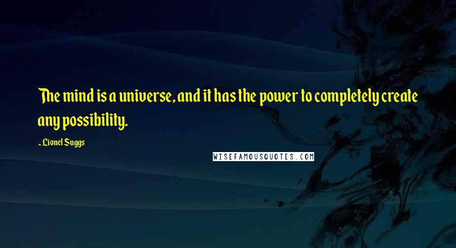 Lionel Suggs Quotes: The mind is a universe, and it has the power to completely create any possibility.