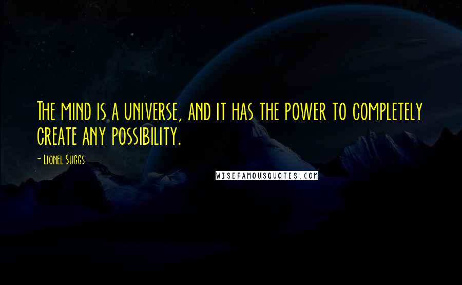Lionel Suggs Quotes: The mind is a universe, and it has the power to completely create any possibility.