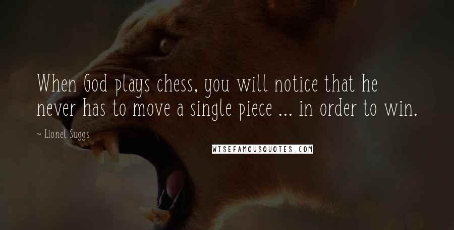 Lionel Suggs Quotes: When God plays chess, you will notice that he never has to move a single piece ... in order to win.