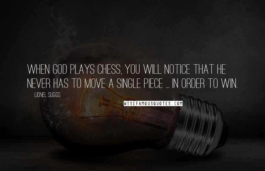 Lionel Suggs Quotes: When God plays chess, you will notice that he never has to move a single piece ... in order to win.