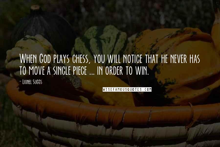 Lionel Suggs Quotes: When God plays chess, you will notice that he never has to move a single piece ... in order to win.