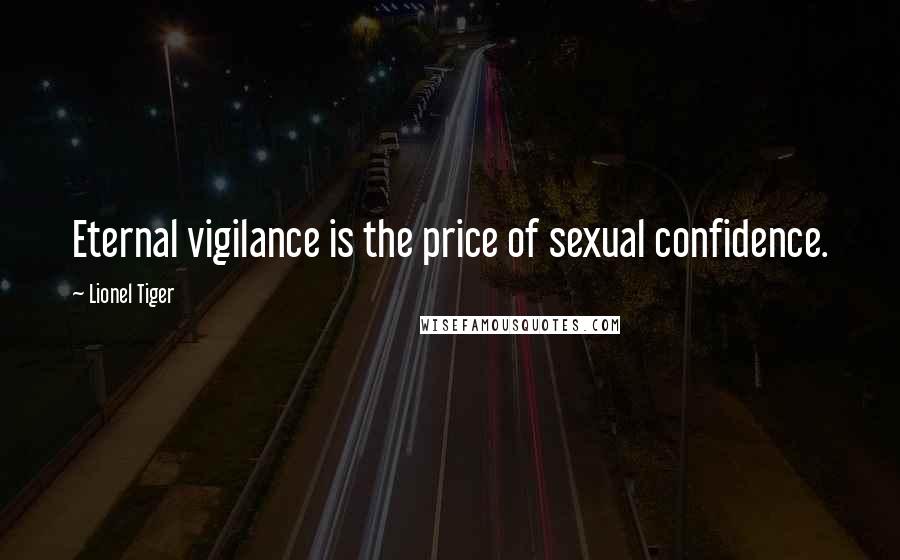 Lionel Tiger Quotes: Eternal vigilance is the price of sexual confidence.