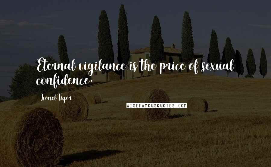 Lionel Tiger Quotes: Eternal vigilance is the price of sexual confidence.