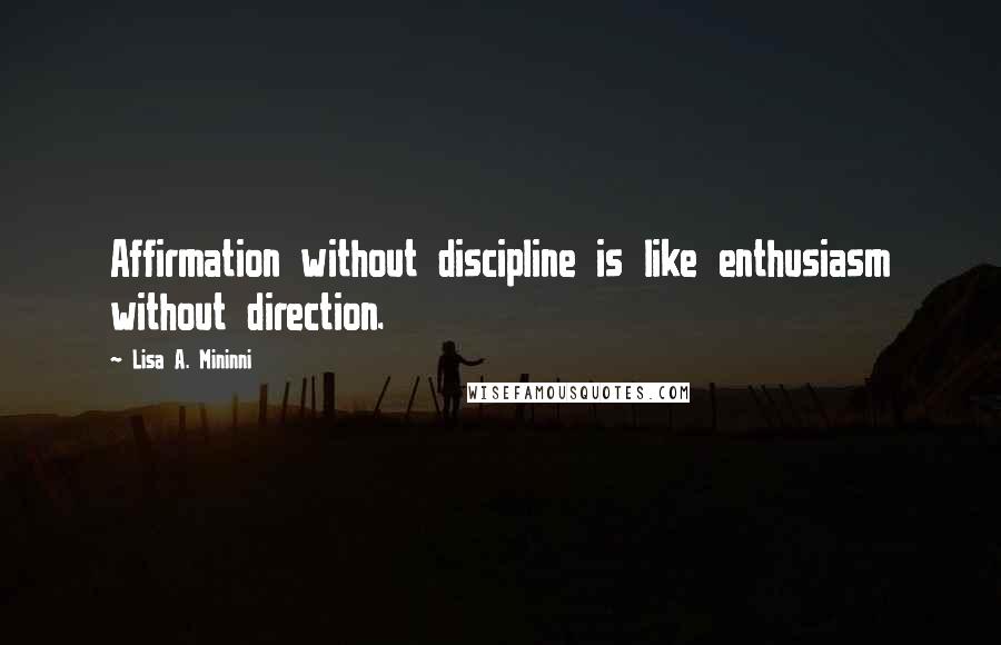 Lisa A. Mininni Quotes: Affirmation without discipline is like enthusiasm without direction.