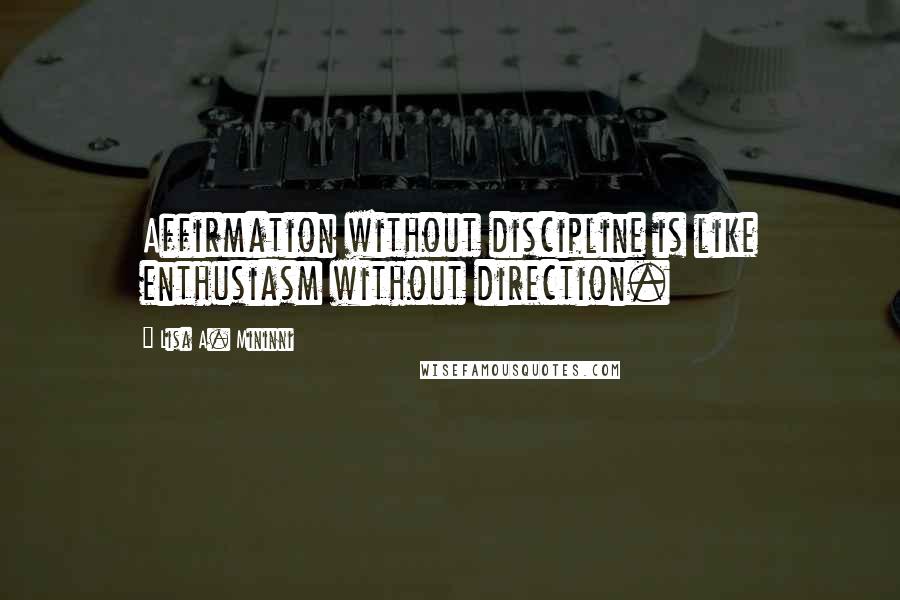 Lisa A. Mininni Quotes: Affirmation without discipline is like enthusiasm without direction.