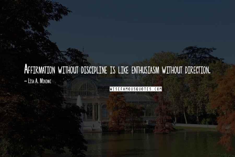 Lisa A. Mininni Quotes: Affirmation without discipline is like enthusiasm without direction.