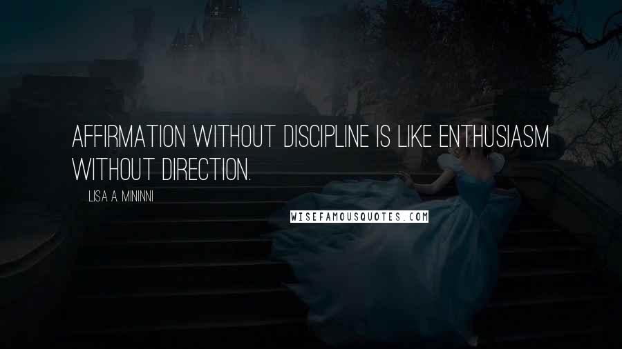 Lisa A. Mininni Quotes: Affirmation without discipline is like enthusiasm without direction.