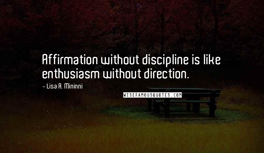 Lisa A. Mininni Quotes: Affirmation without discipline is like enthusiasm without direction.