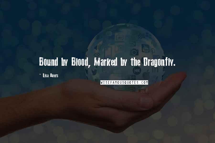 Lisa Akers Quotes: Bound by Blood, Marked by the Dragonfly.