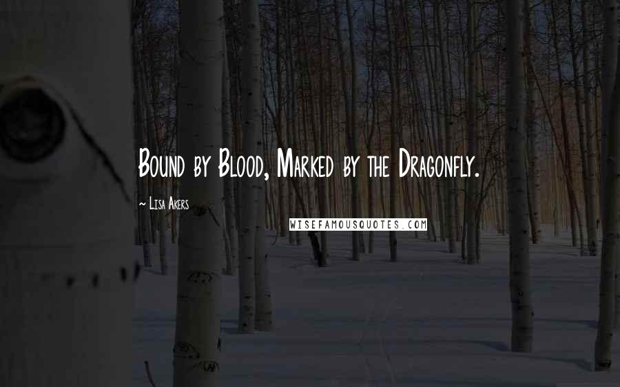 Lisa Akers Quotes: Bound by Blood, Marked by the Dragonfly.