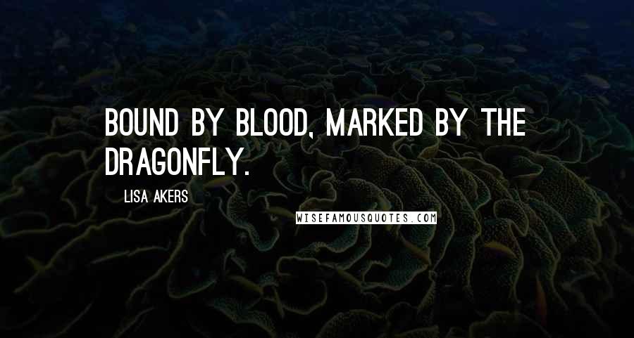 Lisa Akers Quotes: Bound by Blood, Marked by the Dragonfly.