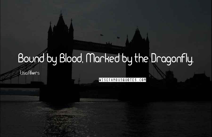 Lisa Akers Quotes: Bound by Blood, Marked by the Dragonfly.