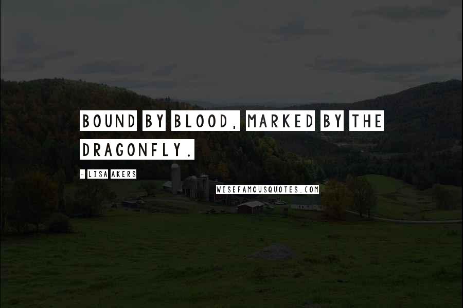 Lisa Akers Quotes: Bound by Blood, Marked by the Dragonfly.