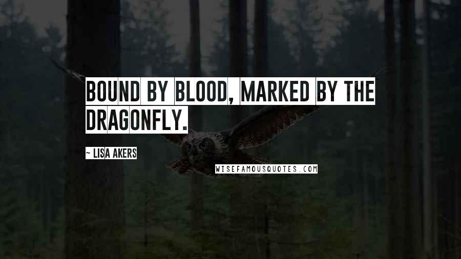 Lisa Akers Quotes: Bound by Blood, Marked by the Dragonfly.