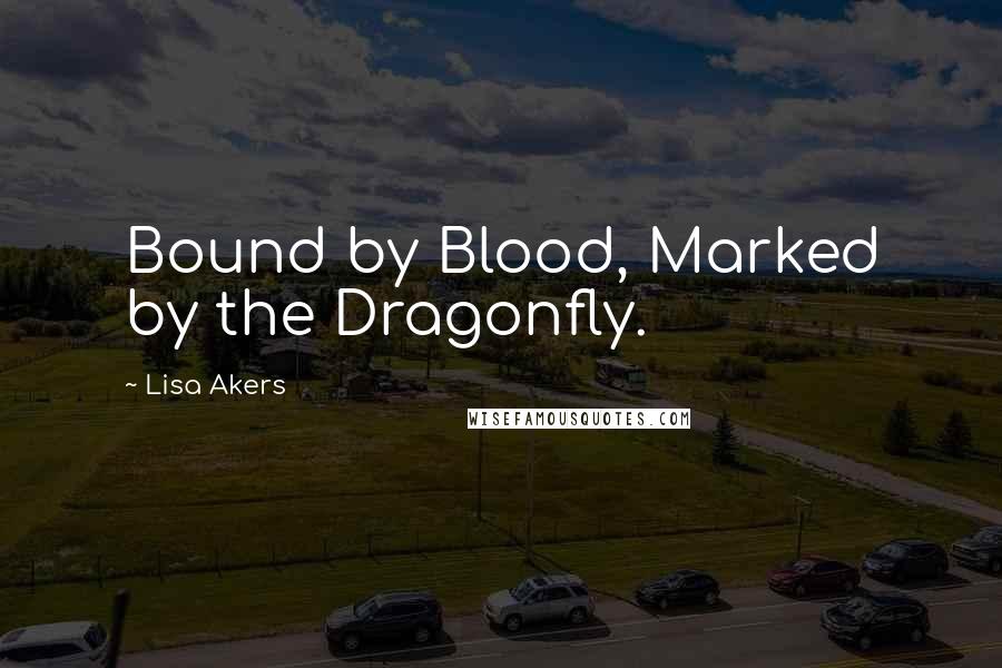 Lisa Akers Quotes: Bound by Blood, Marked by the Dragonfly.