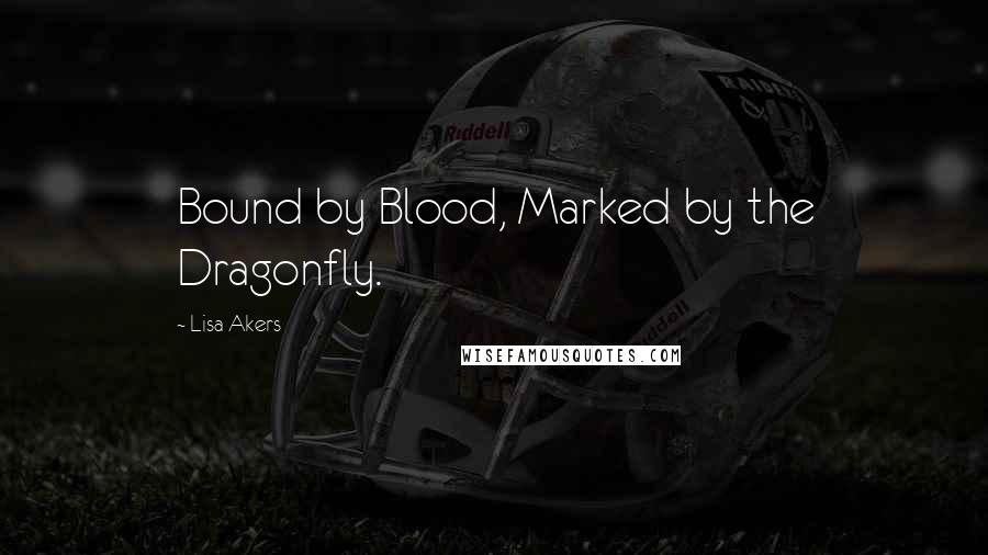 Lisa Akers Quotes: Bound by Blood, Marked by the Dragonfly.