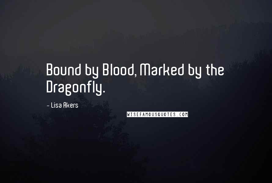 Lisa Akers Quotes: Bound by Blood, Marked by the Dragonfly.