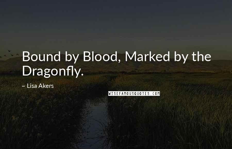 Lisa Akers Quotes: Bound by Blood, Marked by the Dragonfly.