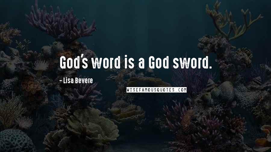 Lisa Bevere Quotes: God's word is a God sword.