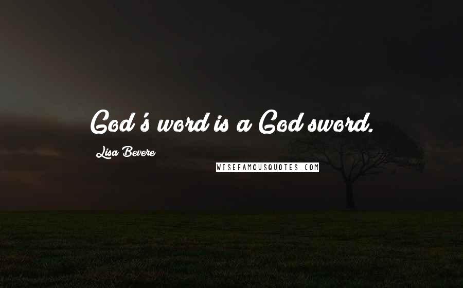 Lisa Bevere Quotes: God's word is a God sword.