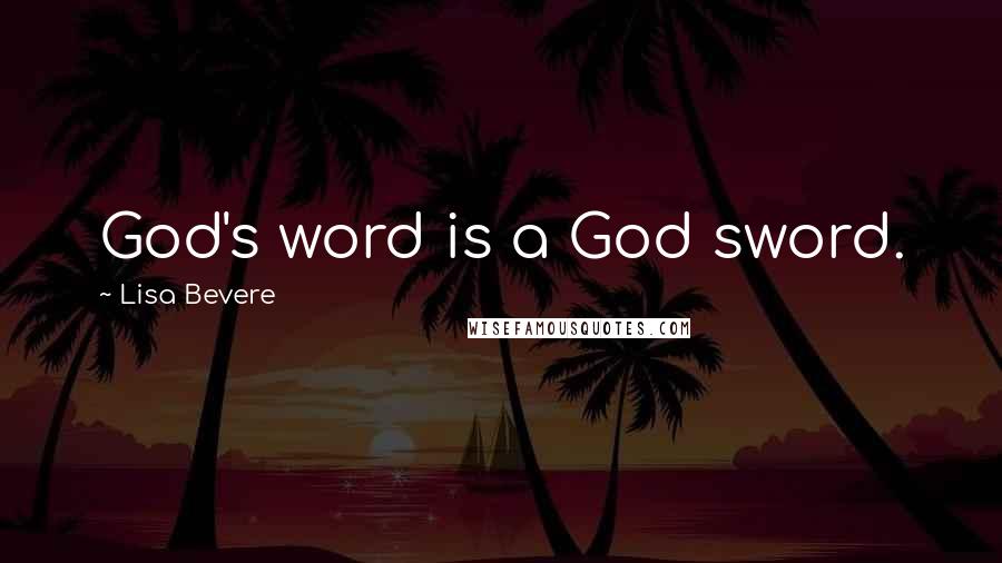 Lisa Bevere Quotes: God's word is a God sword.
