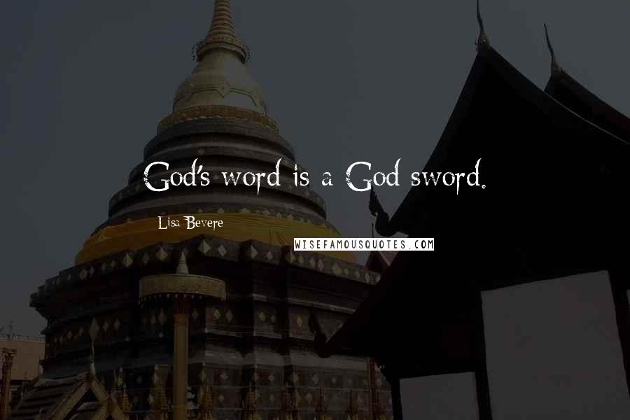 Lisa Bevere Quotes: God's word is a God sword.