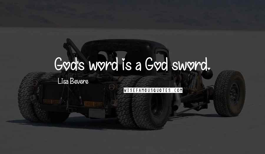 Lisa Bevere Quotes: God's word is a God sword.