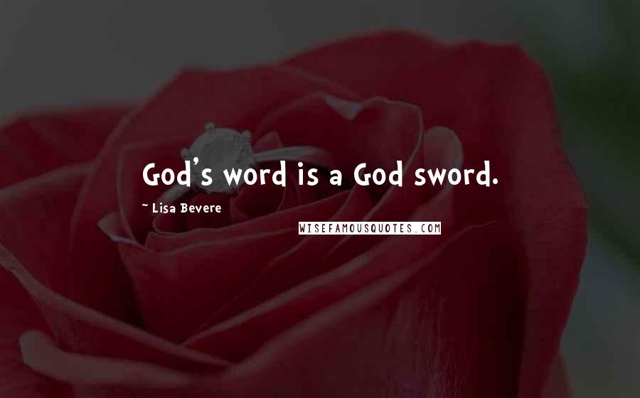 Lisa Bevere Quotes: God's word is a God sword.