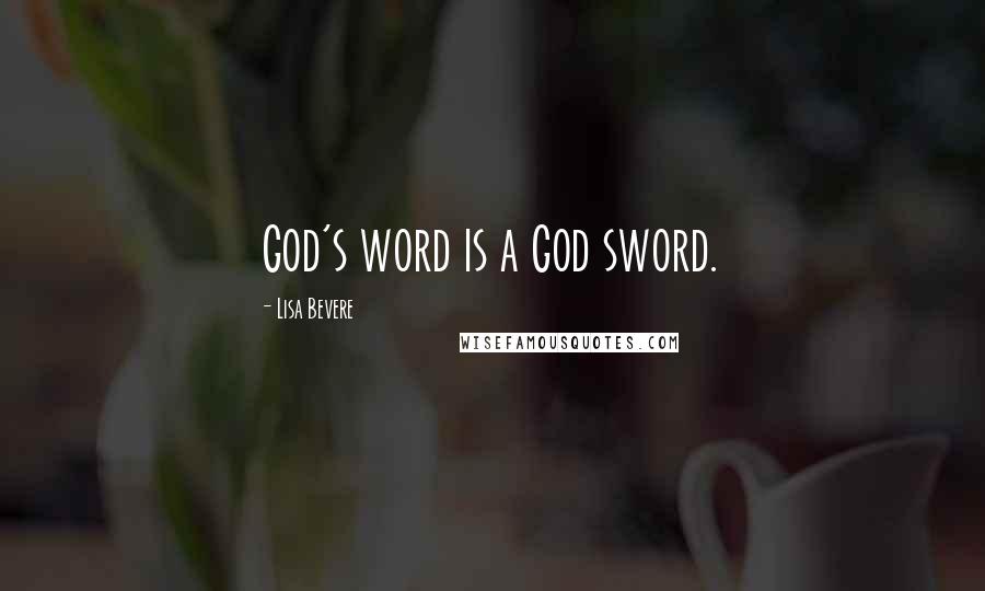 Lisa Bevere Quotes: God's word is a God sword.