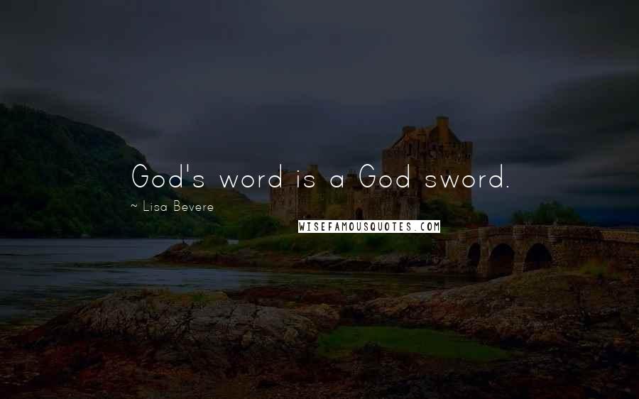 Lisa Bevere Quotes: God's word is a God sword.