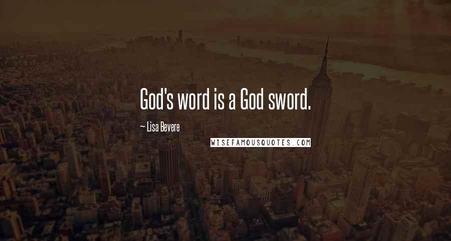 Lisa Bevere Quotes: God's word is a God sword.