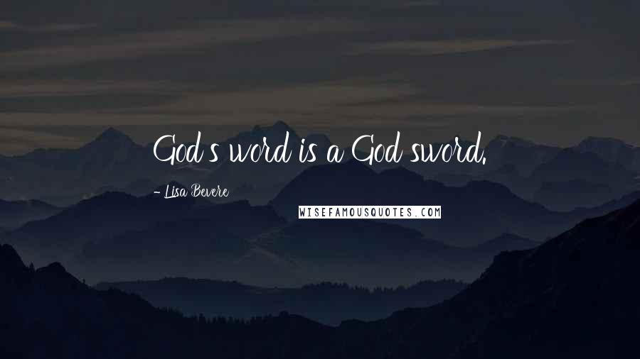 Lisa Bevere Quotes: God's word is a God sword.