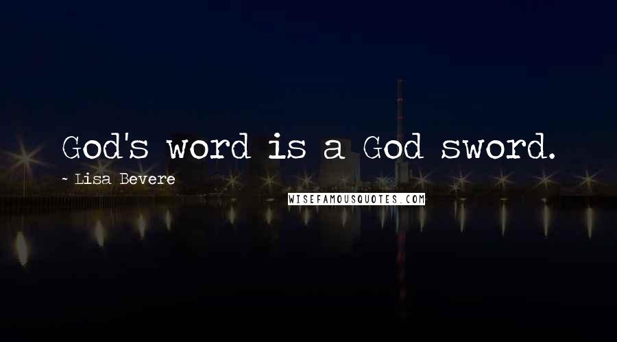 Lisa Bevere Quotes: God's word is a God sword.