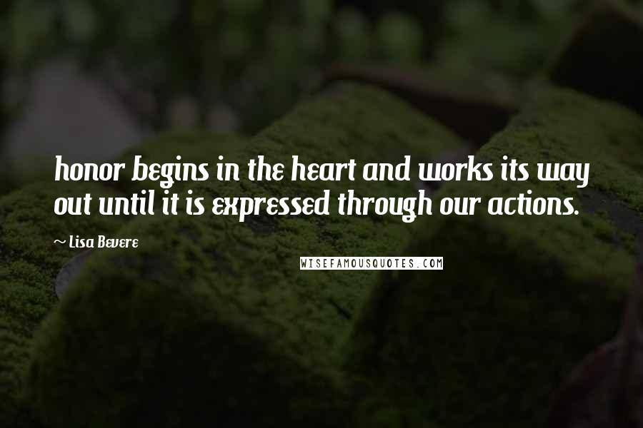 Lisa Bevere Quotes: honor begins in the heart and works its way out until it is expressed through our actions.