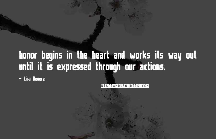 Lisa Bevere Quotes: honor begins in the heart and works its way out until it is expressed through our actions.