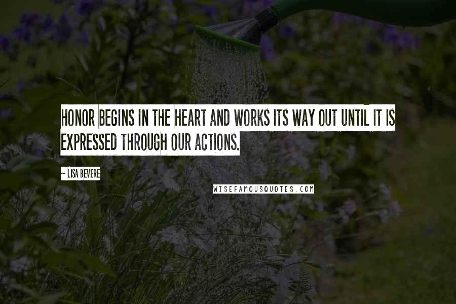 Lisa Bevere Quotes: honor begins in the heart and works its way out until it is expressed through our actions.